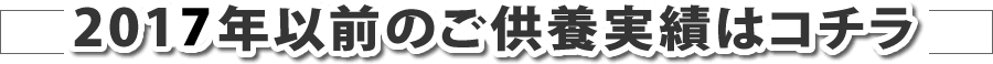 2017年以前のご供養実績はコチラ